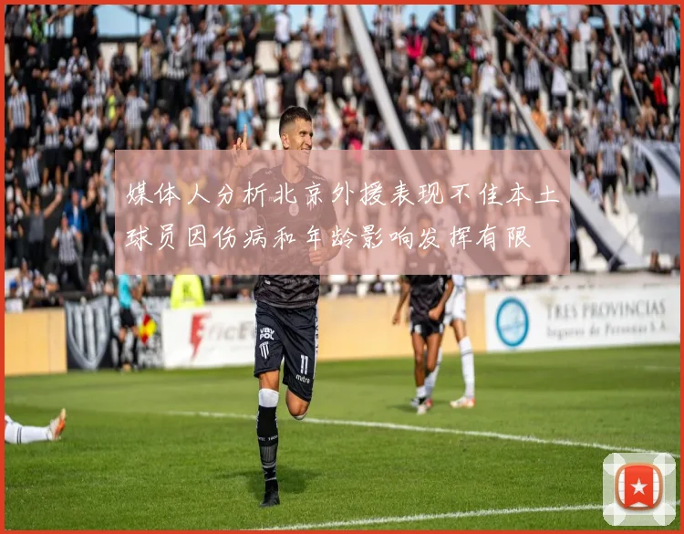 媒体人分析北京外援表现不佳本土球员因伤病和年龄影响发挥有限