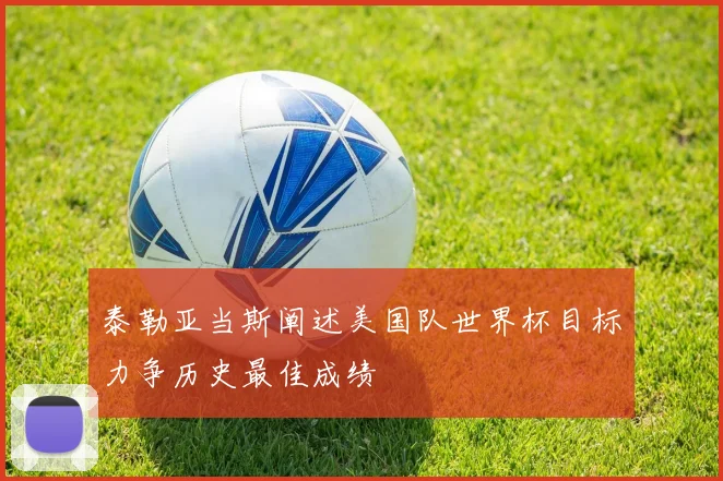 泰勒亚当斯阐述美国队世界杯目标力争历史最佳成绩