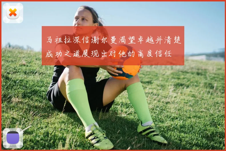 马祖拉深信谢尔曼渴望卓越并清楚成功之道展现出对他的高度信任