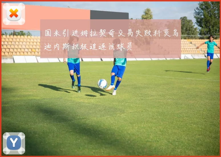 国米引进姆拉契奇交易失败科莫乌迪内斯积极追逐该球员