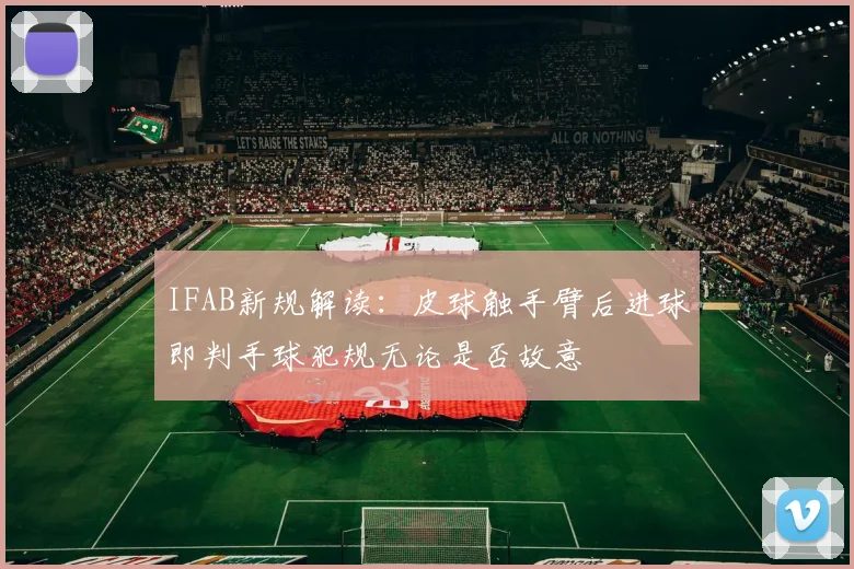 IFAB新规解读：皮球触手臂后进球即判手球犯规无论是否故意